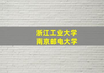 浙江工业大学 南京邮电大学